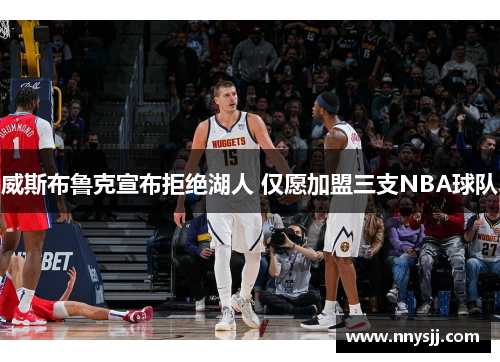 威斯布鲁克宣布拒绝湖人 仅愿加盟三支NBA球队