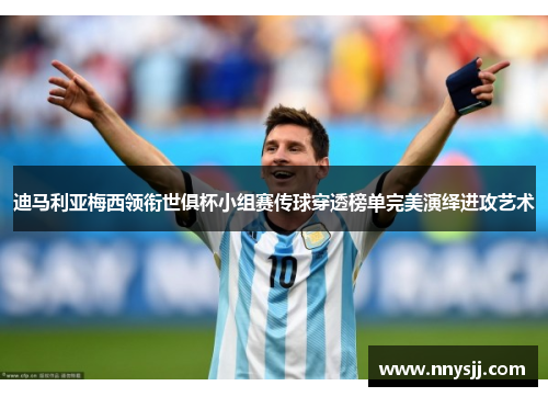 迪马利亚梅西领衔世俱杯小组赛传球穿透榜单完美演绎进攻艺术
