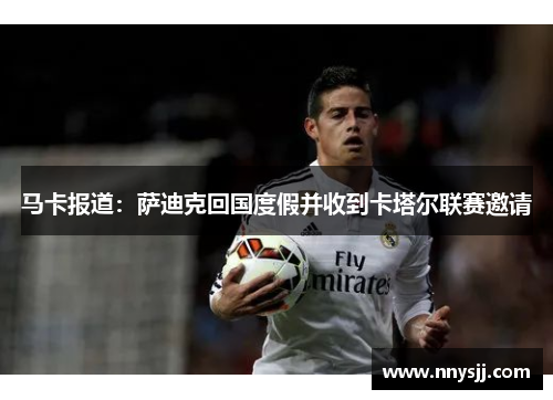 马卡报道：萨迪克回国度假并收到卡塔尔联赛邀请
