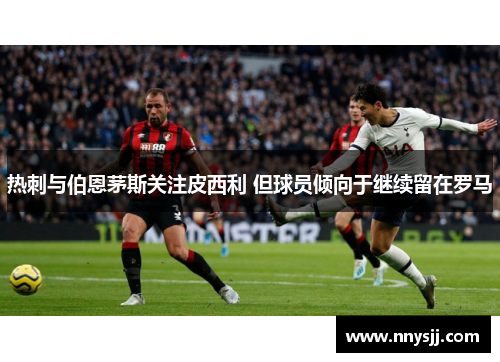热刺与伯恩茅斯关注皮西利 但球员倾向于继续留在罗马