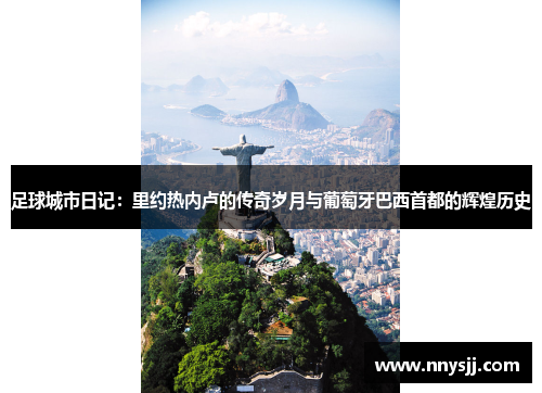 足球城市日记：里约热内卢的传奇岁月与葡萄牙巴西首都的辉煌历史